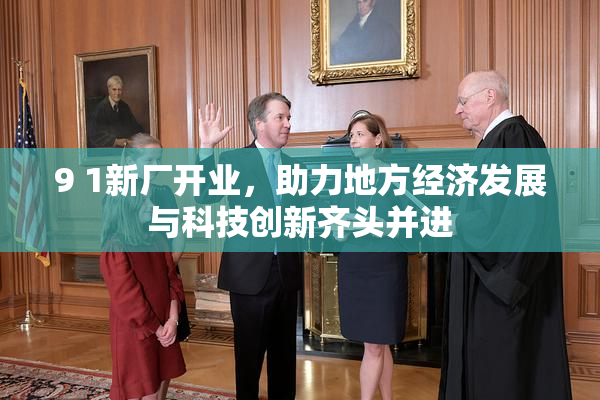 9 1新厂开业，助力地方经济发展与科技创新齐头并进