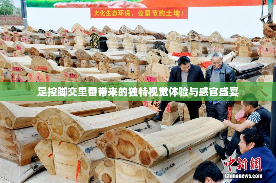 足控脚交里番带来的独特视觉体验与感官盛宴