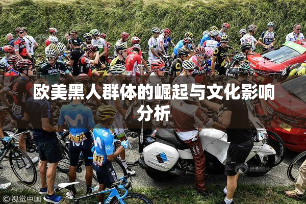 欧美黑人群体的崛起与文化影响分析