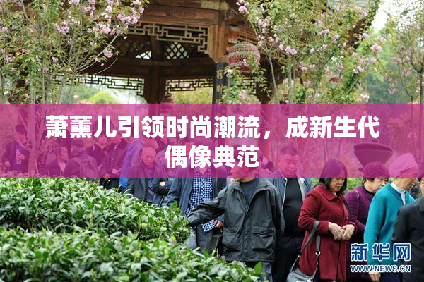 萧薰儿引领时尚潮流，成新生代偶像典范