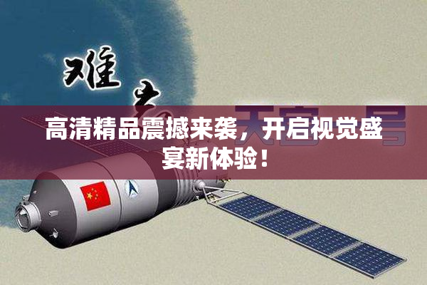 高清精品震撼来袭，开启视觉盛宴新体验！