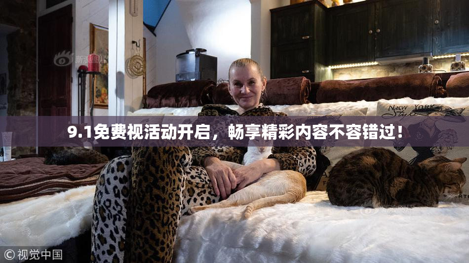 9.1免费视活动开启，畅享精彩内容不容错过！