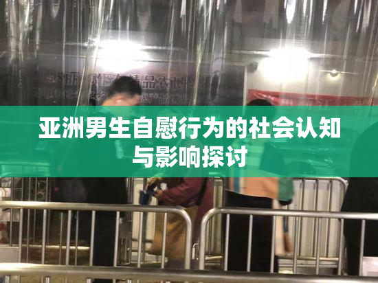 亚洲男生自慰行为的社会认知与影响探讨