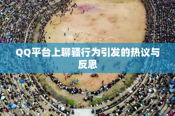 QQ平台上聊骚行为引发的热议与反思