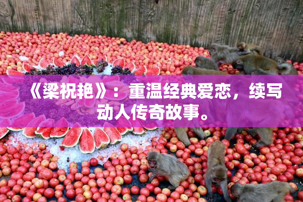 《梁祝艳》：重温经典爱恋，续写动人传奇故事。