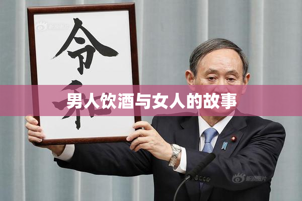 男人饮酒与女人的故事
