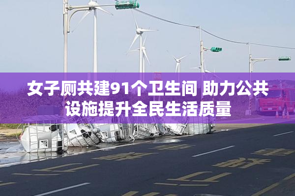 女子厕共建91个卫生间 助力公共设施提升全民生活质量