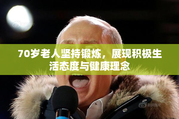 70岁老人坚持锻炼，展现积极生活态度与健康理念