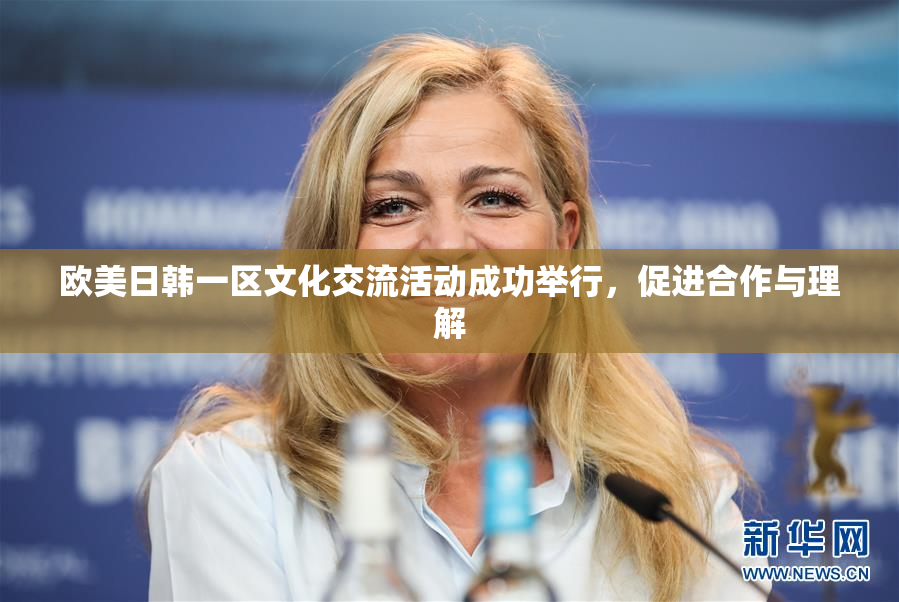 欧美日韩一区文化交流活动成功举行，促进合作与理解