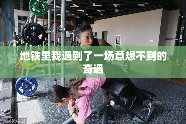 地铁里我遇到了一场意想不到的奇遇