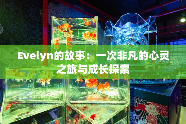 Evelyn的故事：一次非凡的心灵之旅与成长探索