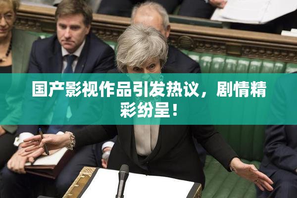 国产影视作品引发热议，剧情精彩纷呈！