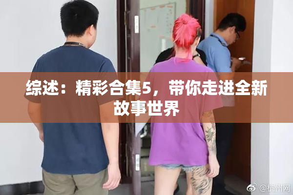 综述：精彩合集5，带你走进全新故事世界