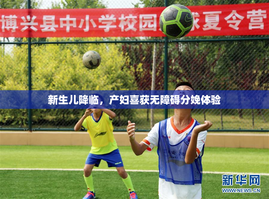 新生儿降临，产妇喜获无障碍分娩体验