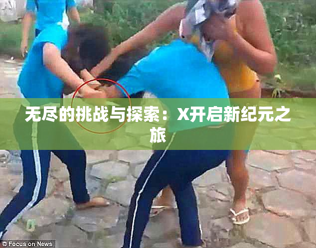 无尽的挑战与探索：X开启新纪元之旅