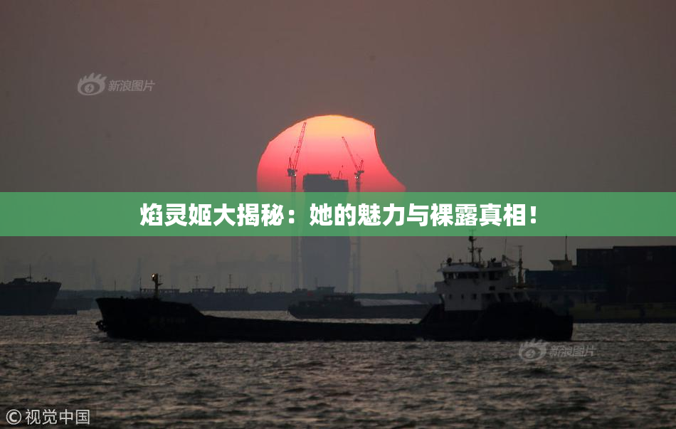 焰灵姬大揭秘：她的魅力与裸露真相！