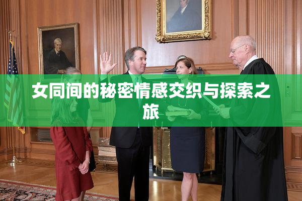 女同间的秘密情感交织与探索之旅