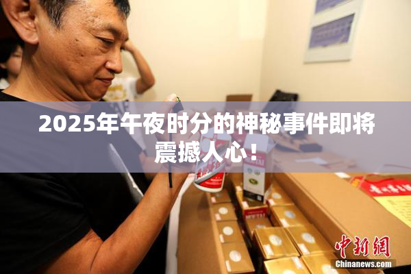 2025年午夜时分的神秘事件即将震撼人心！