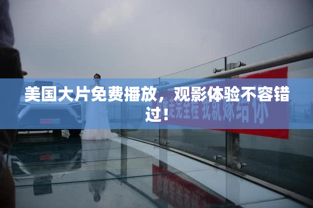 美国大片免费播放，观影体验不容错过！