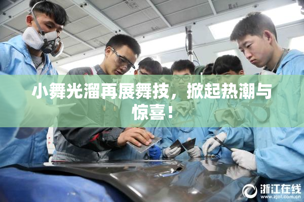 小舞光溜再展舞技，掀起热潮与惊喜！