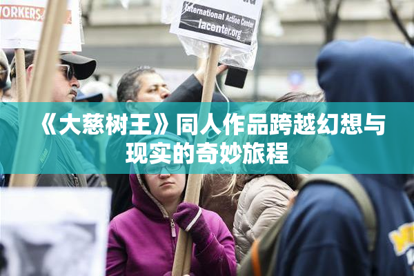《大慈树王》同人作品跨越幻想与现实的奇妙旅程