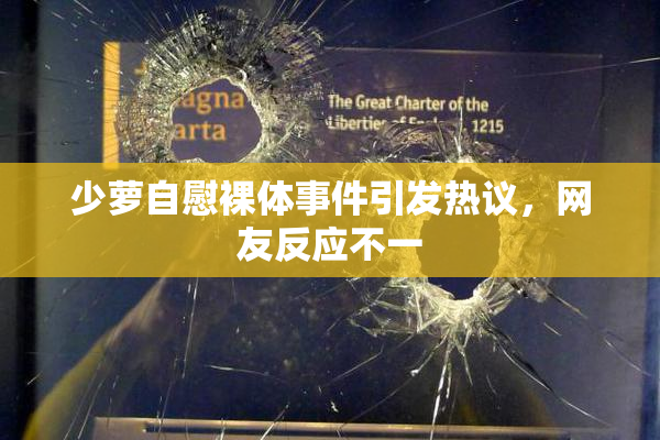 少萝自慰裸体事件引发热议，网友反应不一