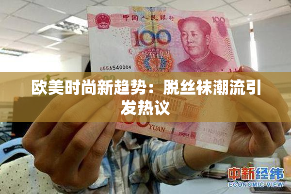 欧美时尚新趋势：脱丝袜潮流引发热议