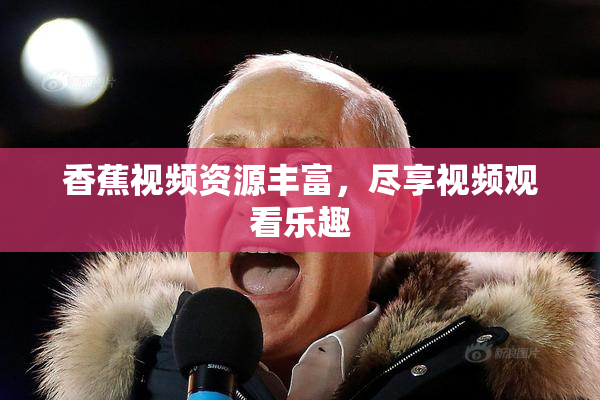 香蕉视频资源丰富，尽享视频观看乐趣