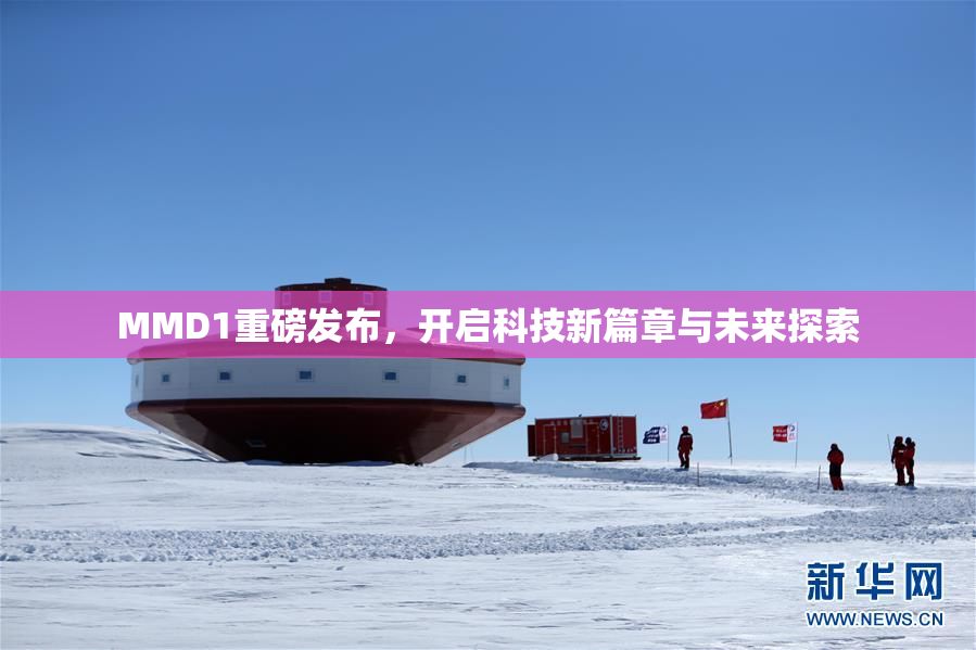 MMD1重磅发布，开启科技新篇章与未来探索