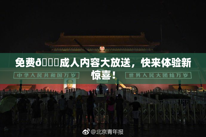 免费🔞成人内容大放送，快来体验新惊喜！