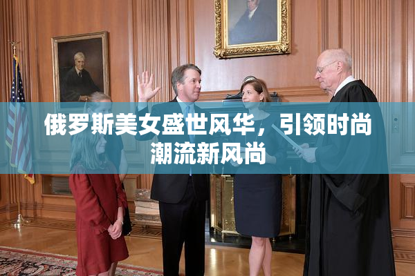 俄罗斯美女盛世风华，引领时尚潮流新风尚
