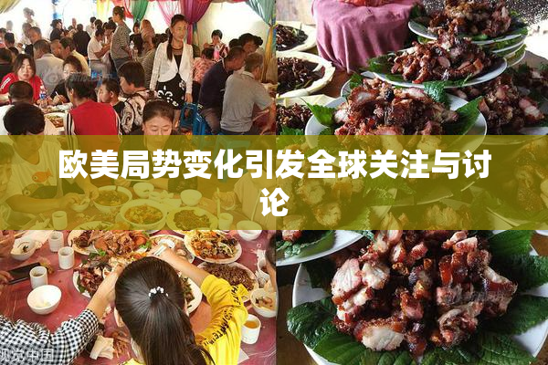 欧美局势变化引发全球关注与讨论