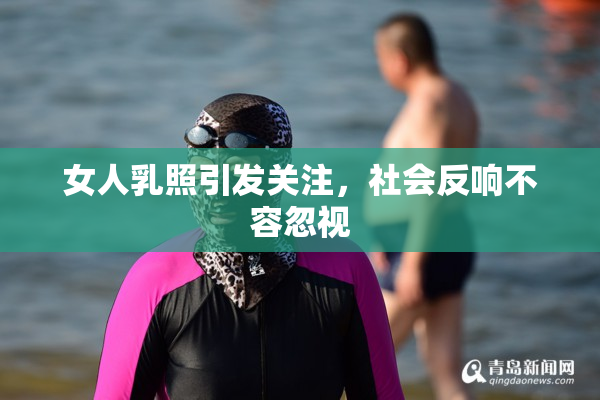 女人乳照引发关注，社会反响不容忽视