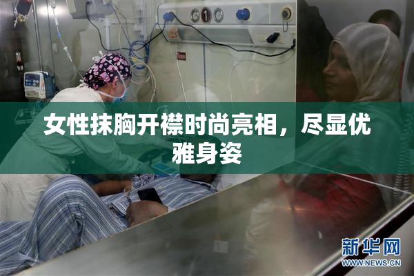 女性抹胸开襟时尚亮相，尽显优雅身姿