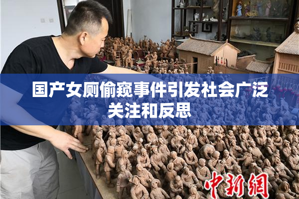 国产女厕偷窥事件引发社会广泛关注和反思