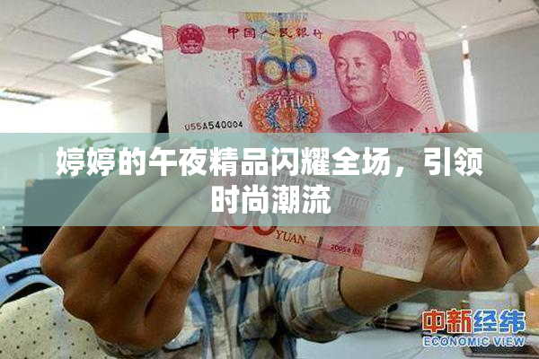 婷婷的午夜精品闪耀全场，引领时尚潮流