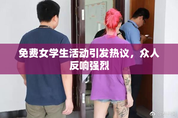 免费女学生活动引发热议，众人反响强烈