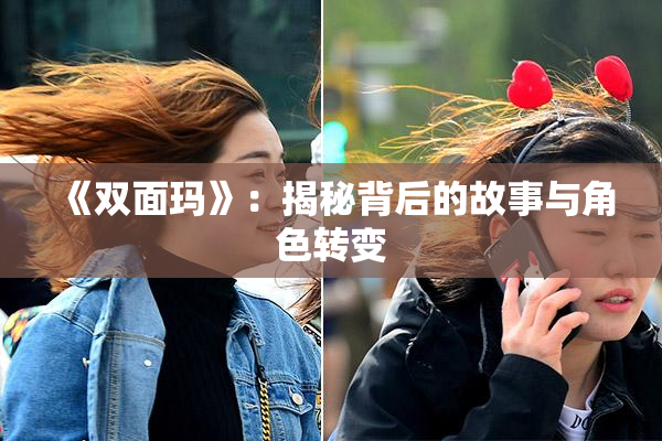 《双面玛》：揭秘背后的故事与角色转变