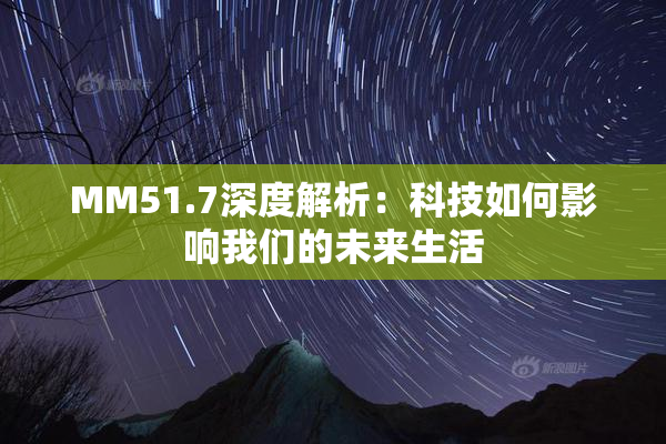 MM51.7深度解析：科技如何影响我们的未来生活