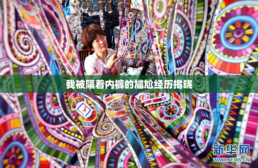 我被隔着内裤的尴尬经历揭晓