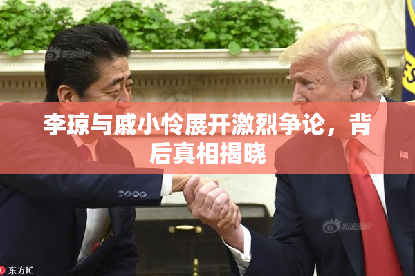 李琼与戚小怜展开激烈争论，背后真相揭晓