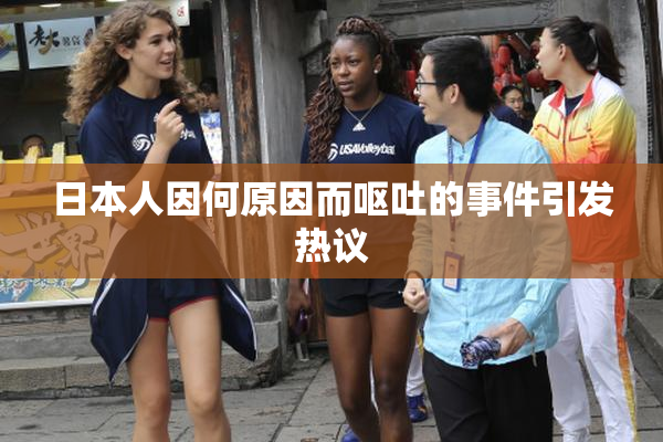 日本人因何原因而呕吐的事件引发热议