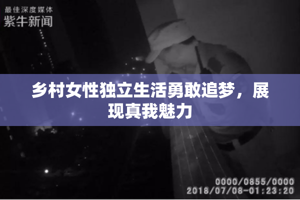 乡村女性独立生活勇敢追梦，展现真我魅力