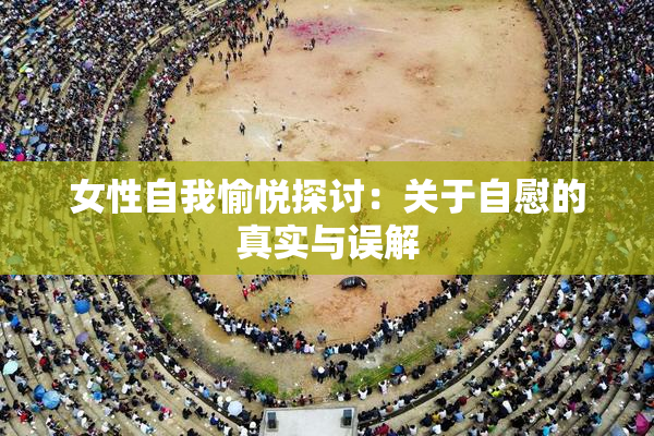 女性自我愉悦探讨：关于自慰的真实与误解