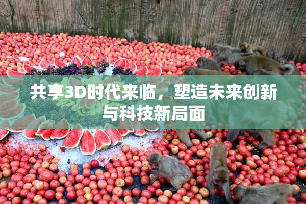 共享3D时代来临，塑造未来创新与科技新局面