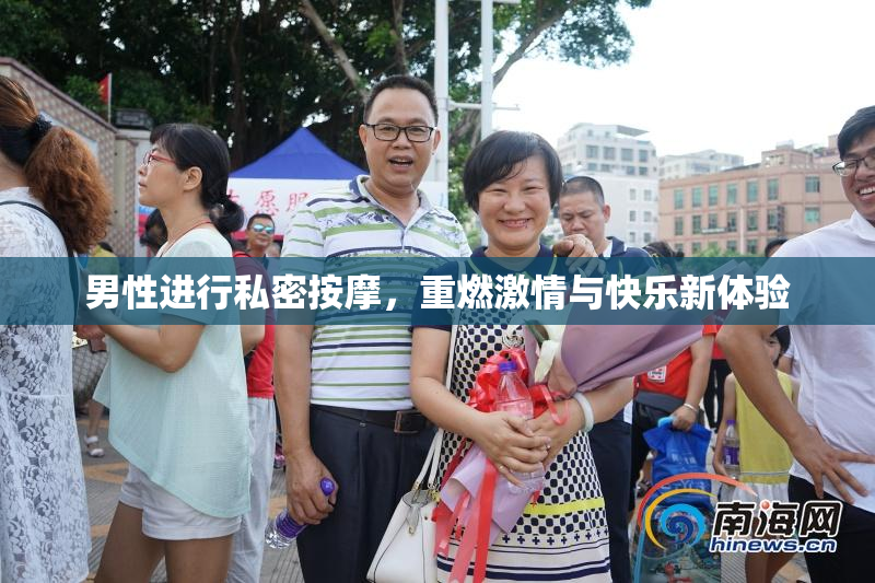 男性进行私密按摩，重燃激情与快乐新体验