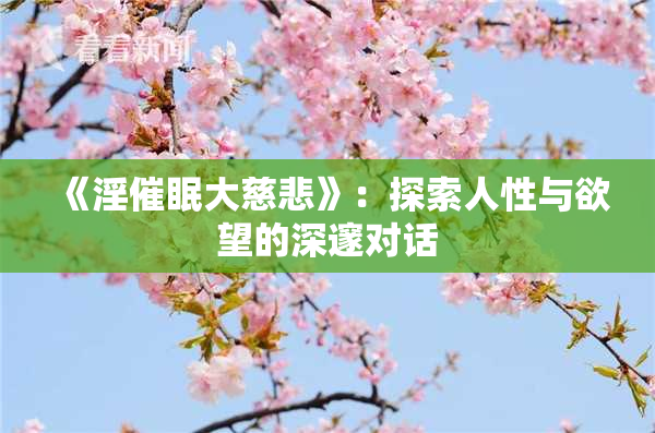 《淫催眠大慈悲》：探索人性与欲望的深邃对话
