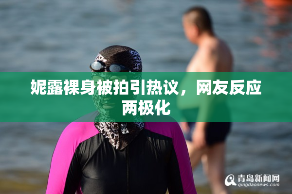 妮露裸身被拍引热议，网友反应两极化