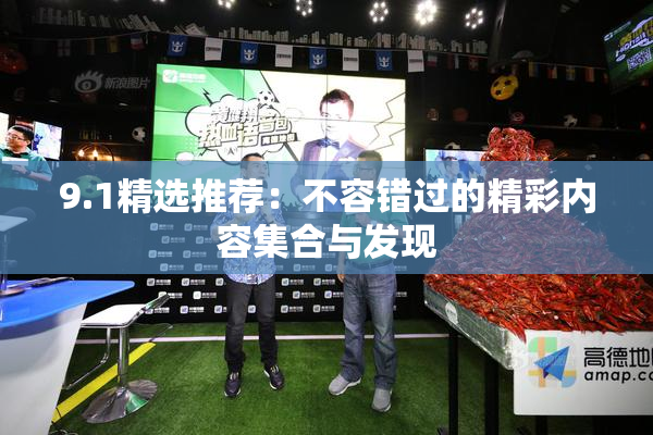 9.1精选推荐：不容错过的精彩内容集合与发现