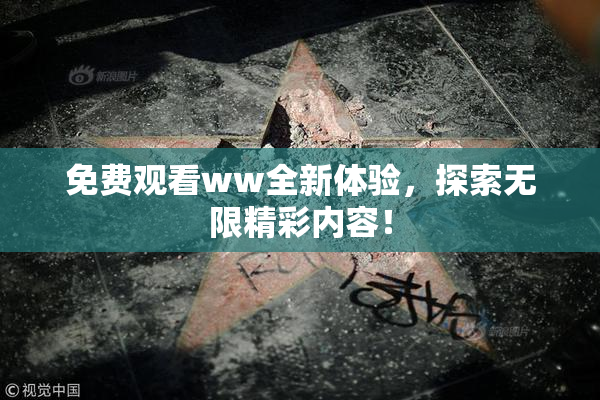 免费观看ww全新体验，探索无限精彩内容！